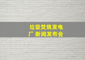 垃圾焚烧发电厂 新闻发布会